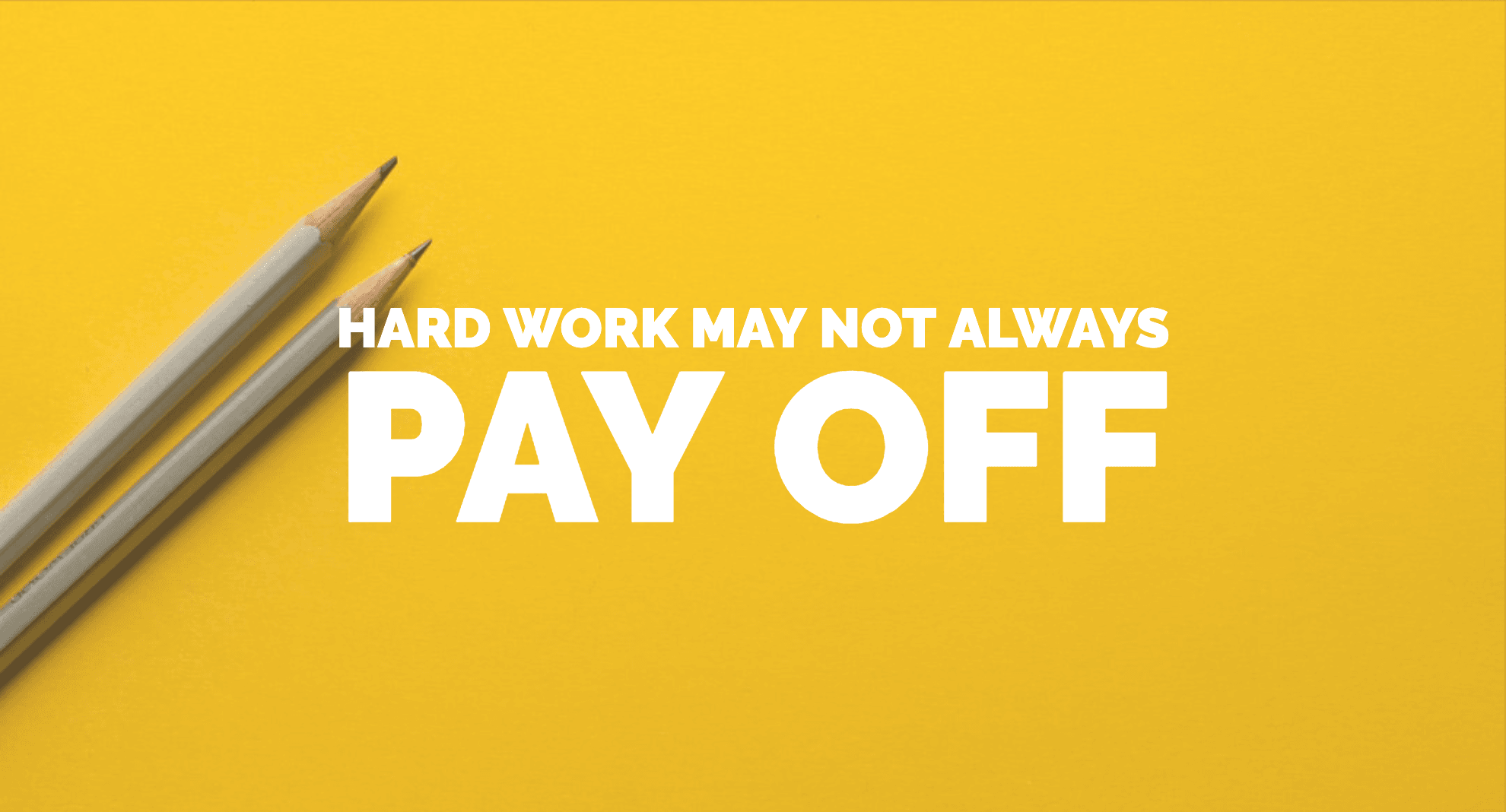 hard work might not always pay off, rejection does happen